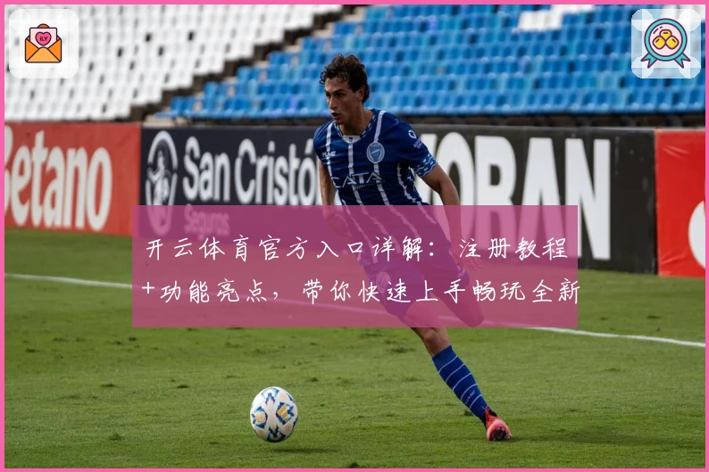开云体育官方入口详解：注册教程+功能亮点，带你快速上手畅玩全新体验