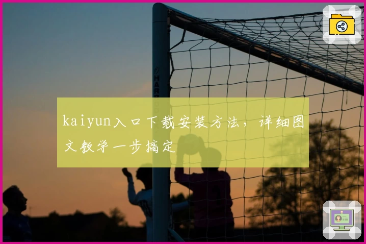 kaiyun入口下载安装方法，详细图文教学一步搞定