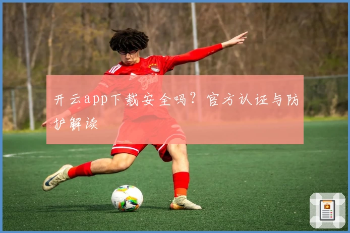 开云app下载安全吗？官方认证与防护解读