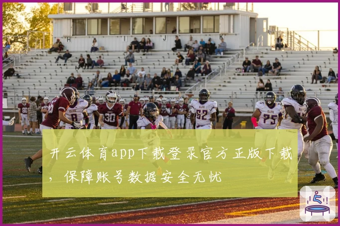 开云体育app下载登录官方正版下载，保障账号数据安全无忧