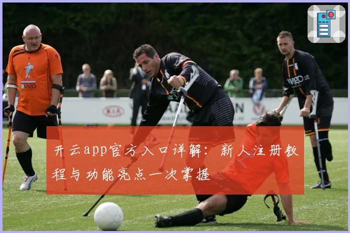 开云app官方入口详解：新人注册教程与功能亮点一次掌握