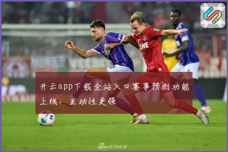 开云app下载全站入口赛事预测功能上线,互动性更强